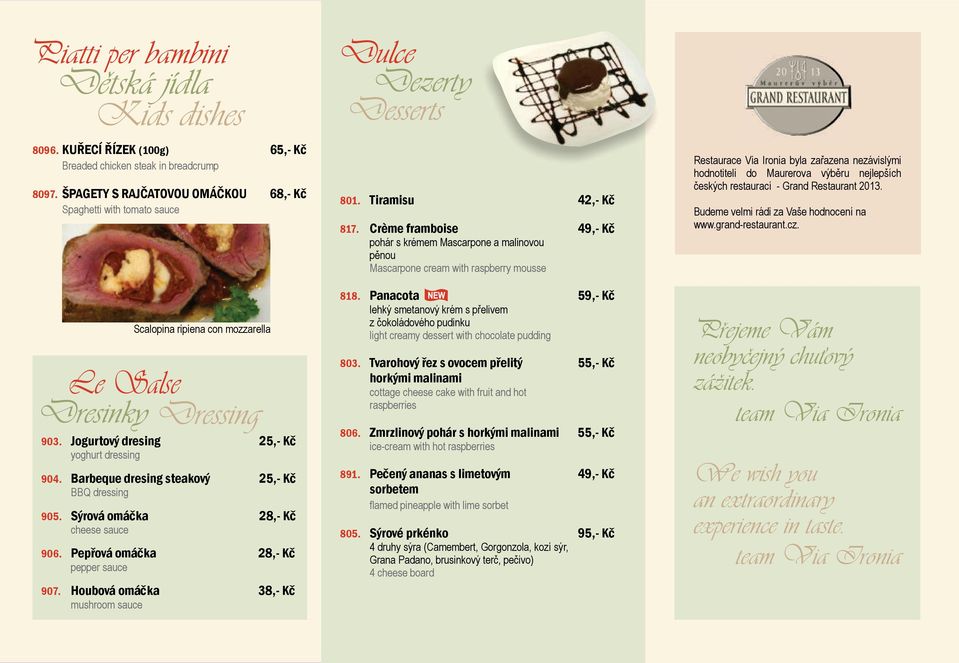 Barbeque dresing steakový 25,- Kč BBQ dressing 905. Sýrová omáčka 28,- Kč cheese sauce 906. Pepřová omáčka 28,- Kč pepper sauce 907. Houbová omáčka 38,- Kč mushroom sauce Dulce Dezerty Desserts 801.