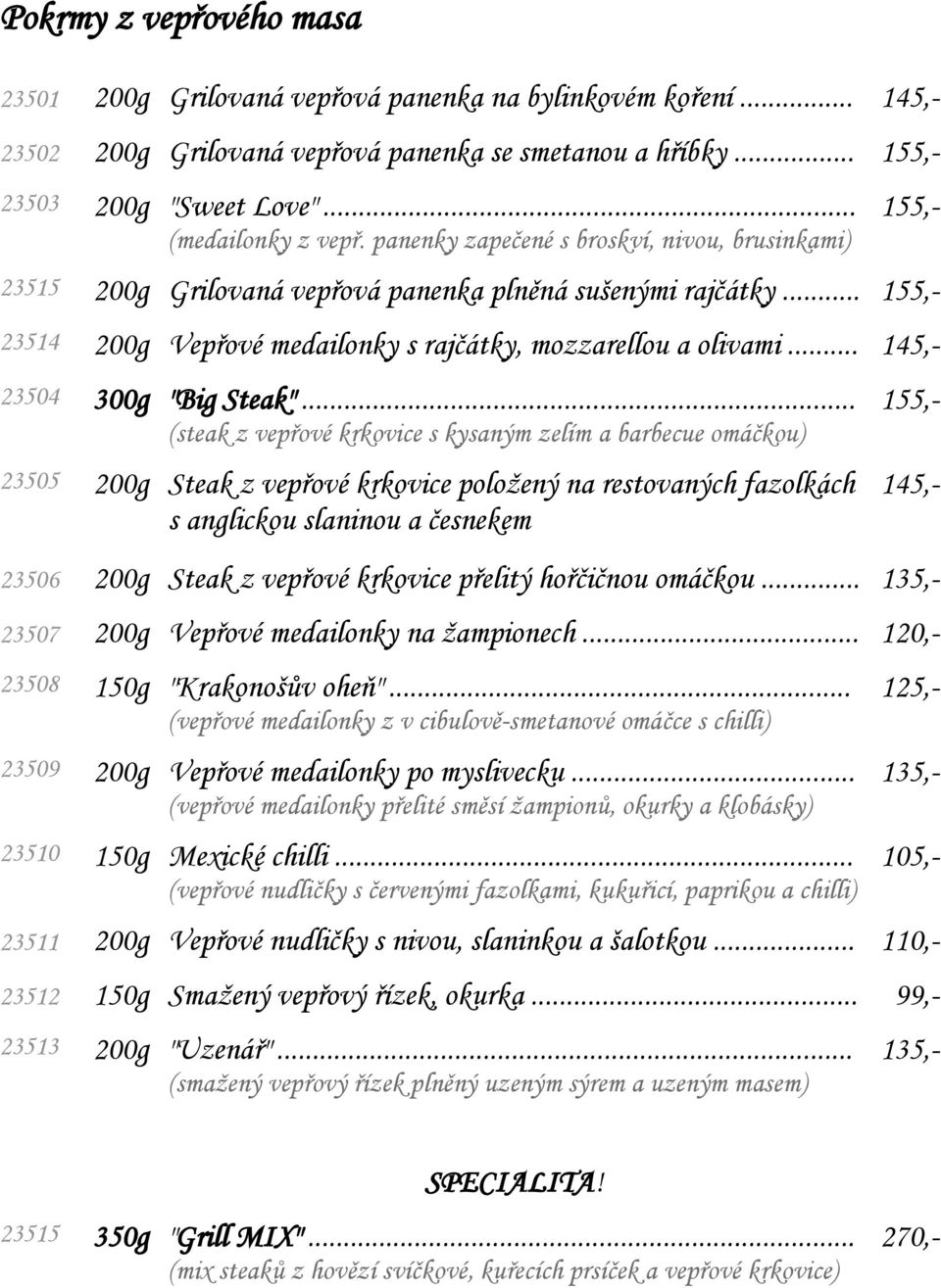 .. 155,- 23514 200g Vepřové medailonky s rajčátky, mozzarellou a olivami... 145,- 23504 300g "Big Steak".