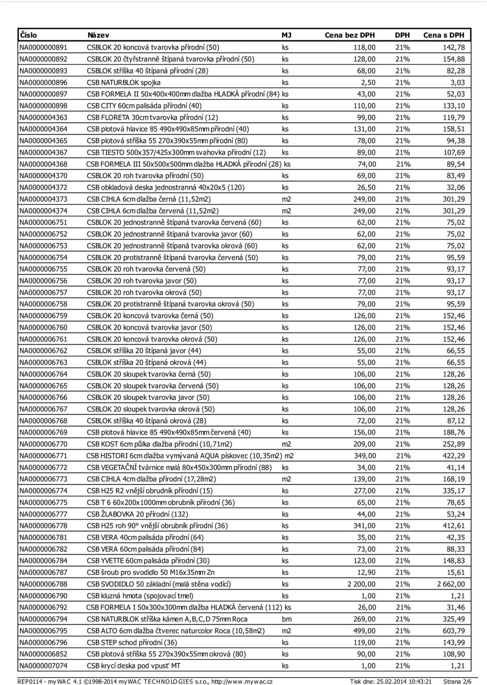 CITY 60cm palisáda přírodní (40) ks 110,00 21% 133,10 NA0000004363 CSB FLORETA 30cm tvarovka přírodní (12) ks 99,00 21% 119,79 NA0000004364 CSB plotová hlavice 85 490x490x85mm přírodní (40) ks 131,00