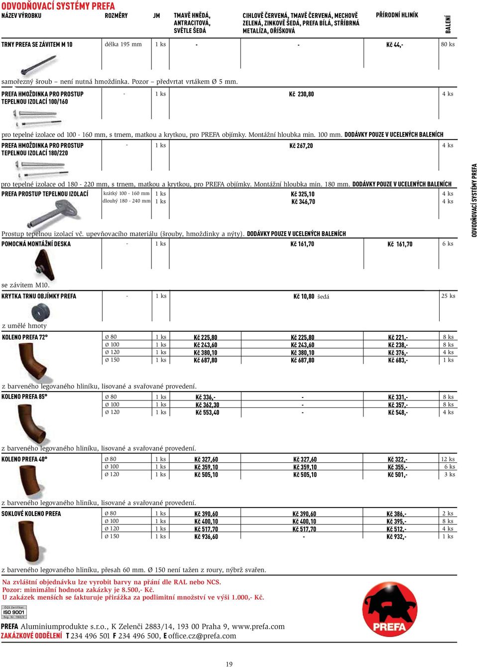 DODÁVKY POUZE V UCELENÝCH CH PREFA HMOŽDINKA PRO PROSTUP TEPELNOU IZOLACÍ 18/22 Kč 267,2 pro tepelné izolace od 18 22 mm, s trnem, matkou a krytkou, pro PREFA objímky. Montážní hloubka min. 18 mm.