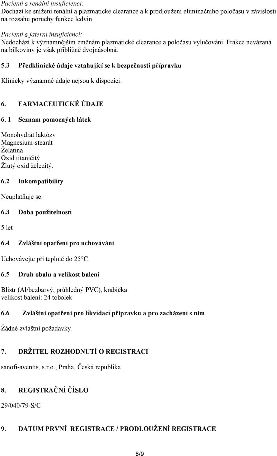 3 Předklinické údaje vztahující se k bezpečnosti přípravku Klinicky významné údaje nejsou k dispozici. 6. FARMACEUTICKÉ ÚDAJE 6.