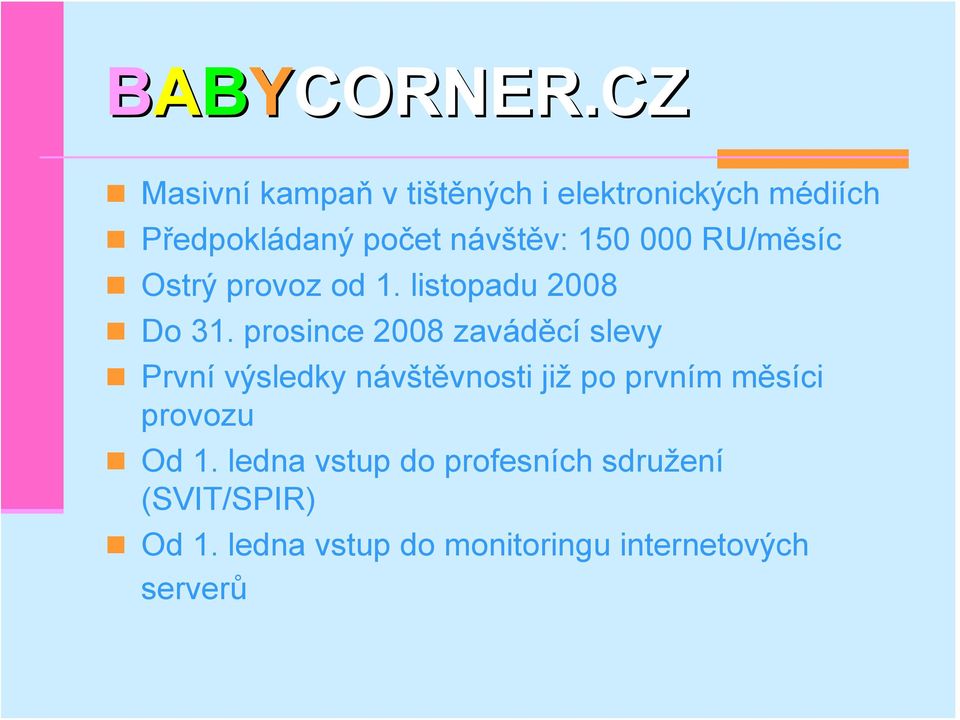 prosince 2008 zaváděcí slevy První výsledky návštěvnosti již po prvním měsíci