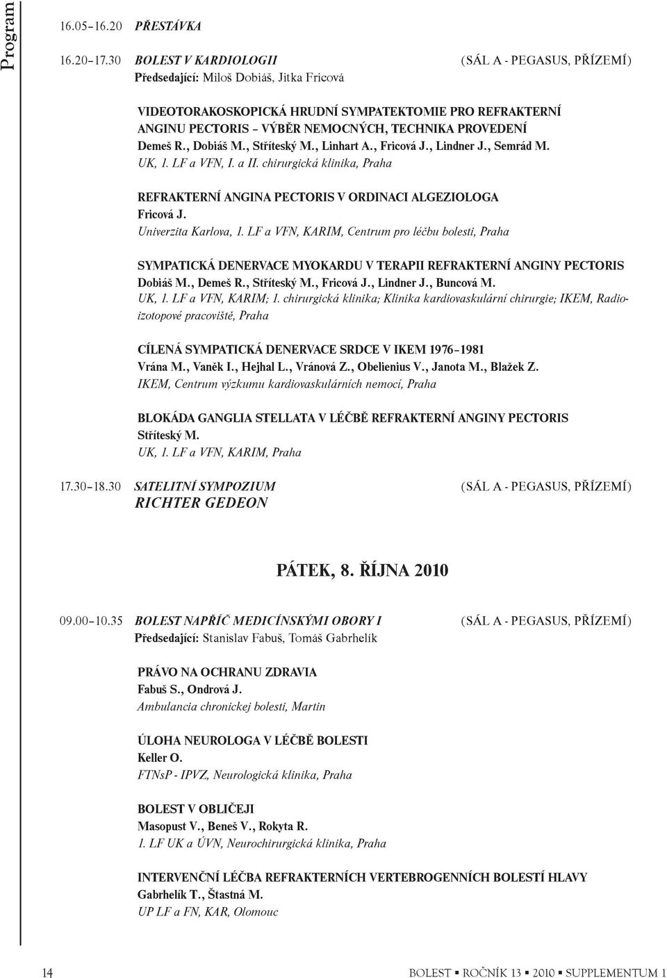 PROVEDENÍ Demeš R., Dobiáš M., Støíteský M., Linhart A., Fricová J., Lindner J., Semrád M. UK, 1. LF a VFN, I. a II.