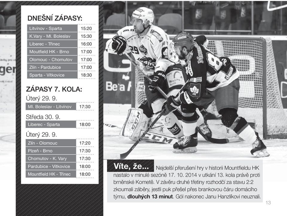 Boleslav - Litvínov 17:30 Středa 30. 9. Liberec - Sparta 18:00 Úterý 29. 9. Zlín - Olomouc 17:20 Plzeň - Brno 17:30 Chomutov - K.