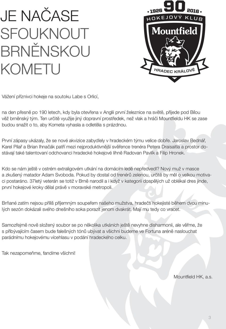 První zápasy ukázaly, že se nové akvizice zabydlely v hradeckém týmu velice dobře.