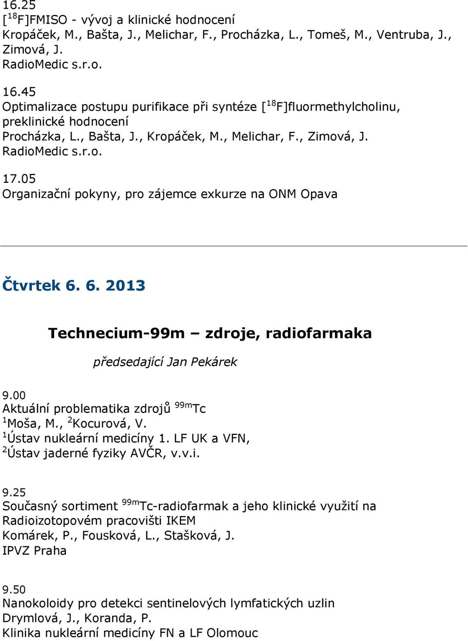 05 Organizační pokyny, pro zájemce exkurze na ONM Opava Čtvrtek 6. 6. 2013 Technecium-99m zdroje, radiofarmaka předsedající Jan Pekárek 9.00 Aktuální problematika zdrojů 99m Tc 1 Moša, M.