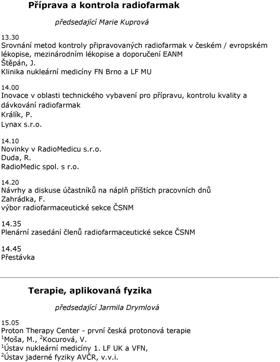 RadioMedic spol. s r.o. 14.20 Návrhy a diskuse účastníků na náplň příštích pracovních dnů Zahrádka, F. výbor radiofarmaceutické sekce ČSNM 14.