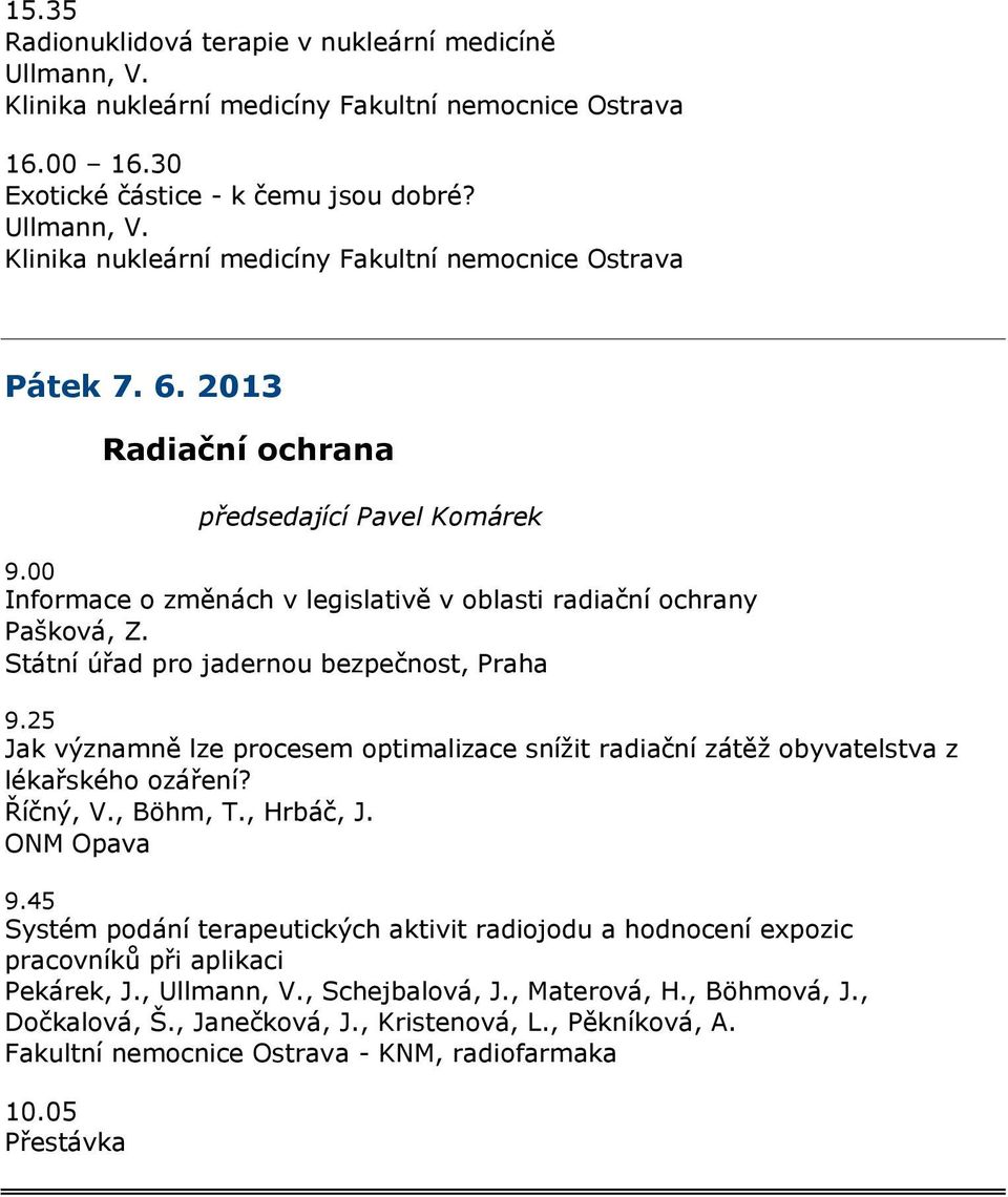 25 Jak významně lze procesem optimalizace snížit radiační zátěž obyvatelstva z lékařského ozáření? Říčný, V., Böhm, T., Hrbáč, J. ONM Opava 9.