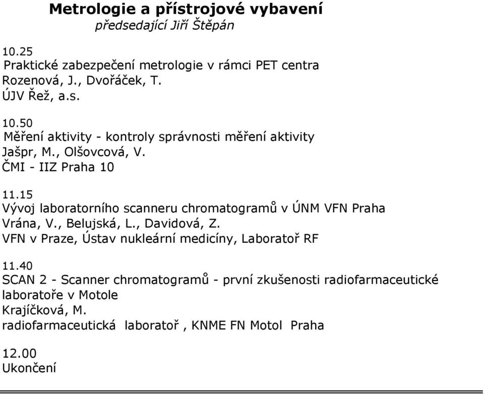 15 Vývoj laboratorního scanneru chromatogramů v ÚNM VFN Praha Vrána, V., Belujská, L., Davidová, Z.