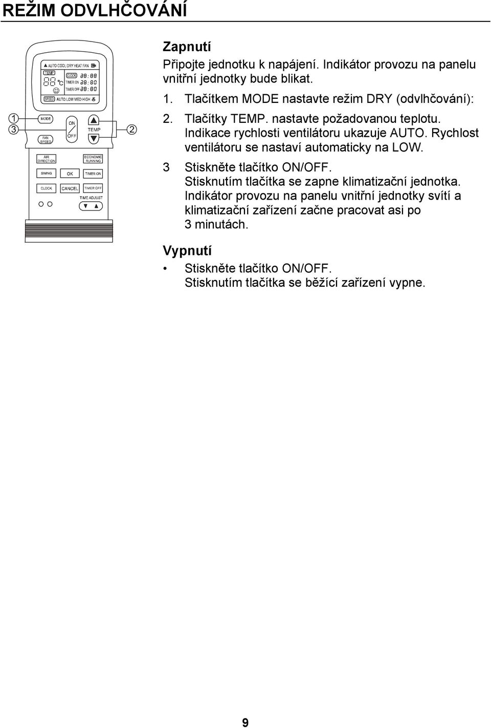 Rychlost ventilátoru se nastaví automaticky na LOW. 3 Stiskněte tlačítko ON/OFF. Stisknutím tlačítka se zapne klimatizační jednotka.