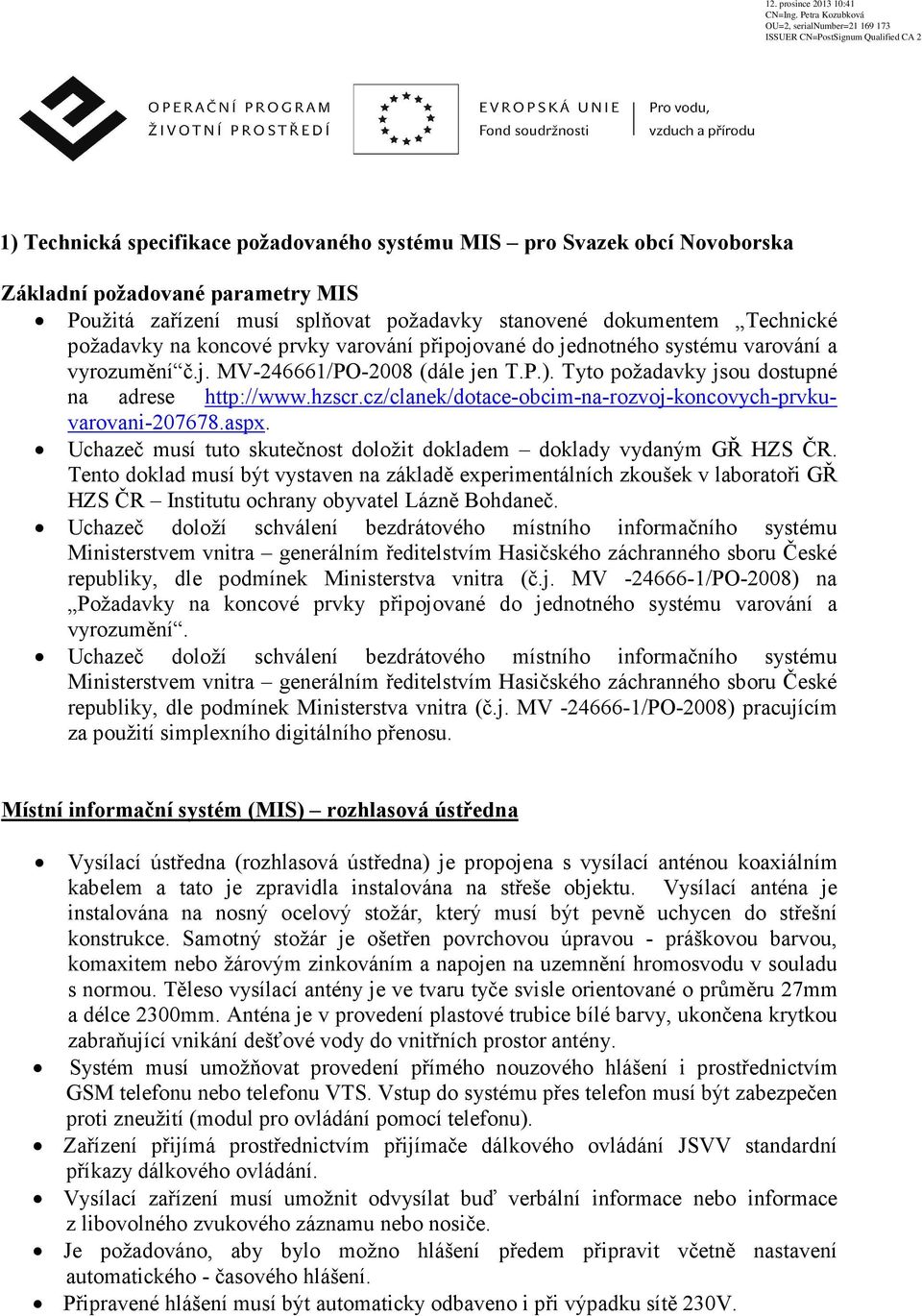 cz/clanek/dotace-obcim-na-rozvoj-koncovych-prvkuvarovani-207678.aspx. Uchazeč musí tuto skutečnost doložit dokladem doklady vydaným GŘ HZS ČR.