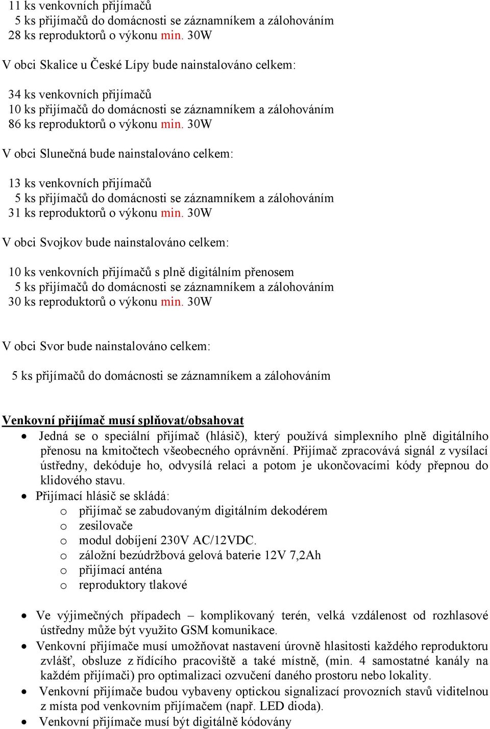 30W V obci Slunečná bude nainstalováno celkem: 13 ks venkovních přijímačů 31 ks reproduktorů o výkonu min.
