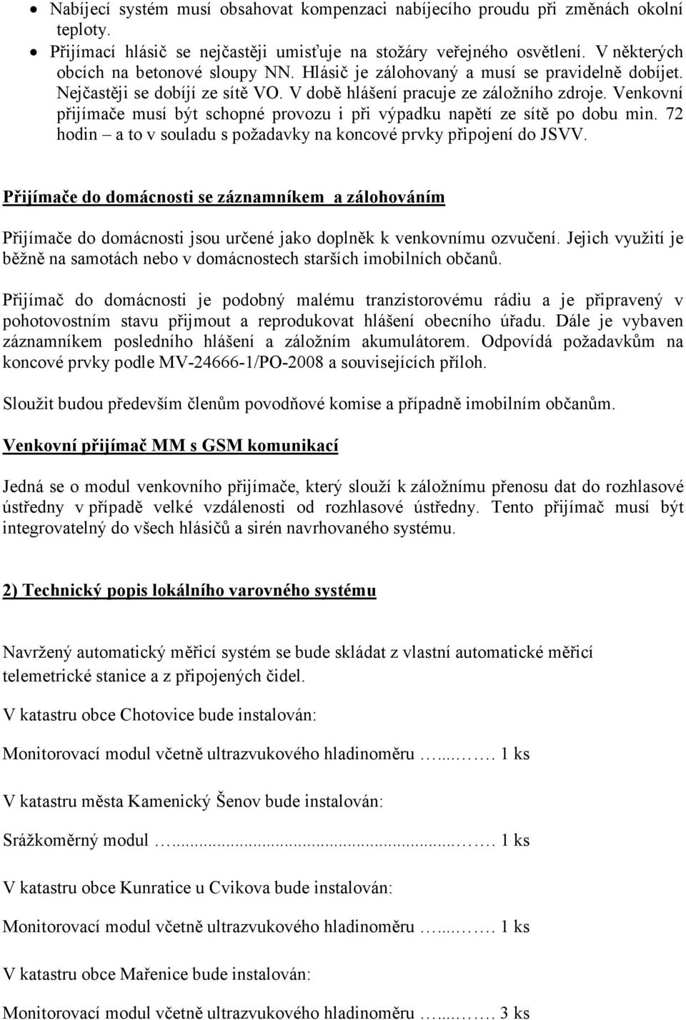 Venkovní přijímače musí být schopné provozu i při výpadku napětí ze sítě po dobu min. 72 hodin a to v souladu s požadavky na koncové prvky připojení do JSVV.