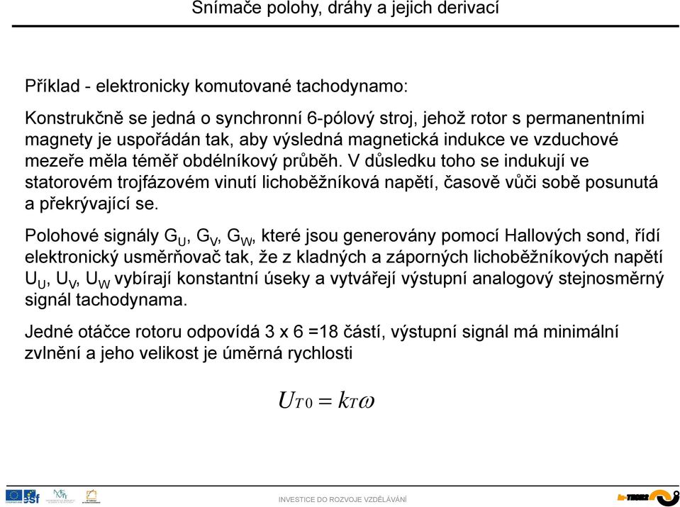 Polohové signály G U, G V, G W, které jsou generovány pomocí Hallových sond, řídí elektronický usměrňovač tak, že z kladných a záporných lichoběžníkových napětí U U, U V, U W vybírají