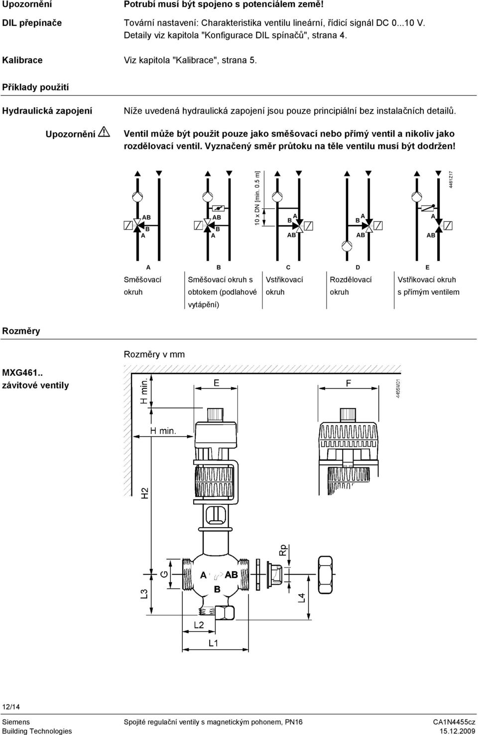 Příklady použití Hydraulická zapojení Upozornění Níže uvedená hydraulická zapojení jsou pouze principiální bez instalačních detailů.