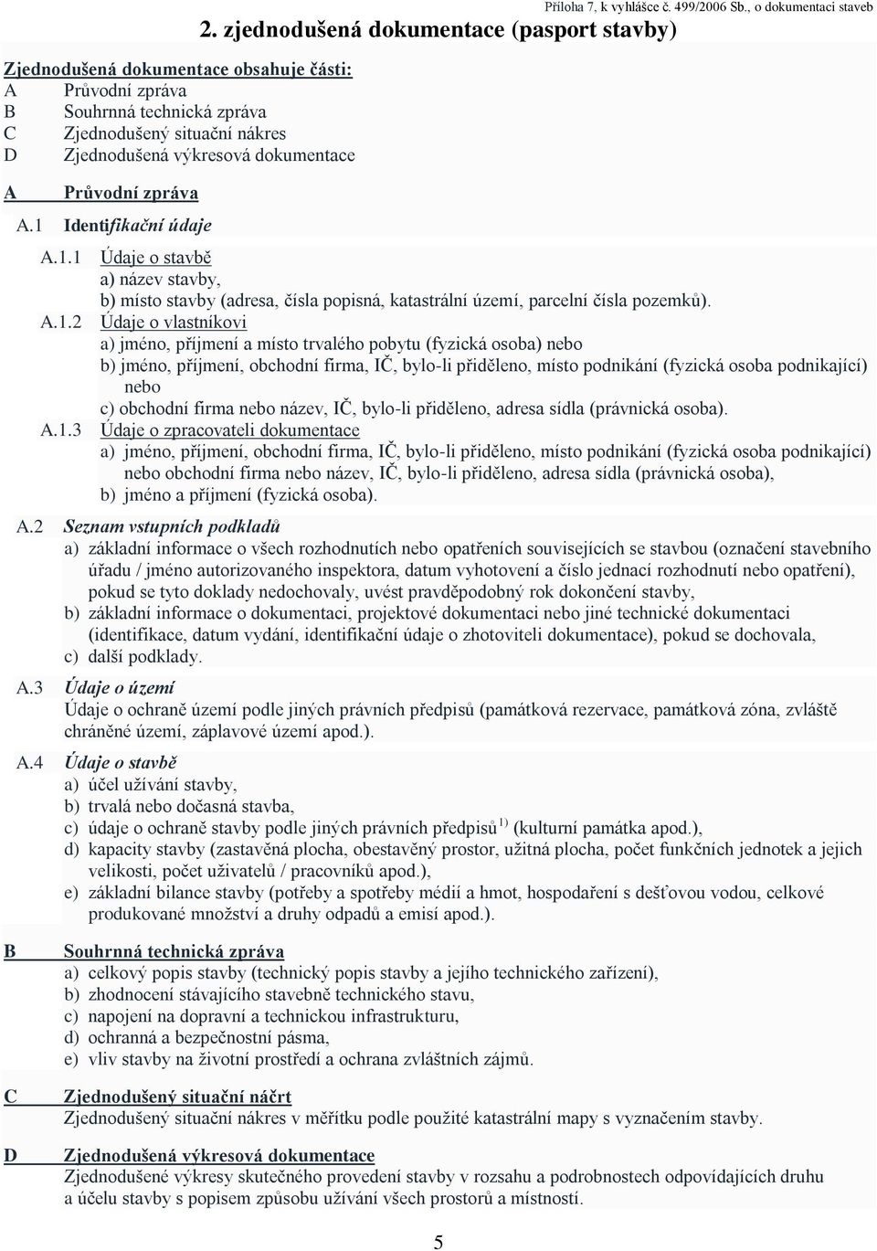 A.1.2 Údaje o vlastníkovi a) jméno, příjmení a místo trvalého pobytu (fyzická osoba) nebo b) jméno, příjmení, obchodní firma, IČ, bylo-li přiděleno, místo podnikání (fyzická osoba podnikající) nebo