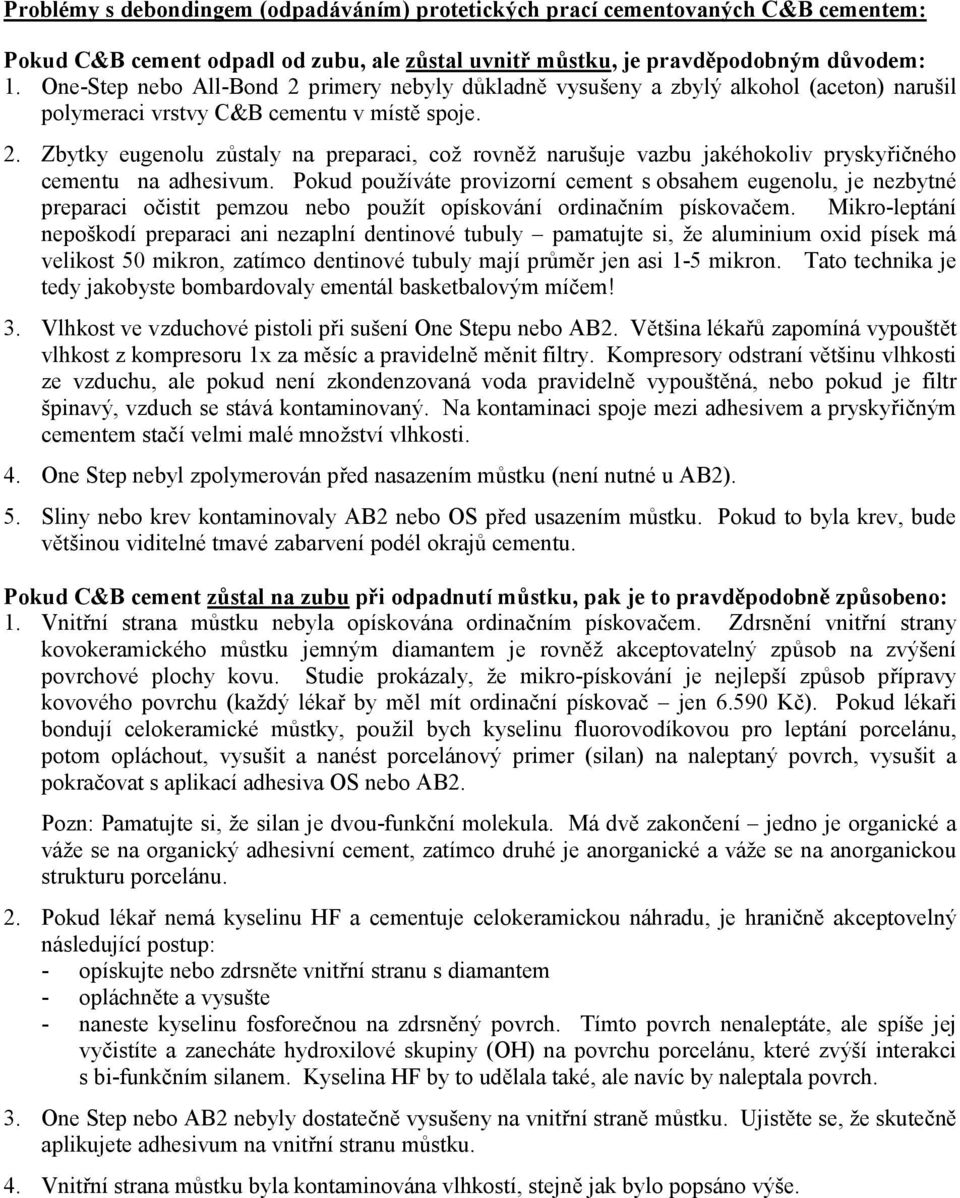 Pokud používáte provizorní cement s obsahem eugenolu, je nezbytné preparaci očistit pemzou nebo použít opískování ordinačním pískovačem.