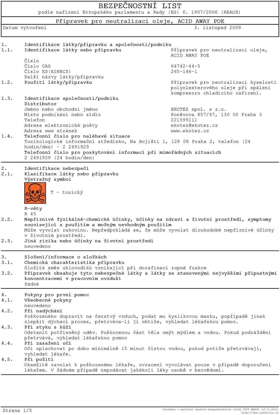 Identifikace spoleènosti/podniku Distributor Jméno nebo obchodní jméno EKOTEZ spol. s r.o. Místo podnikání nebo sídlo Konìvova 857/47, 130 00 Praha 3 Telefon 221599111 Adresa elektronické pošty ekotez@ekotez.