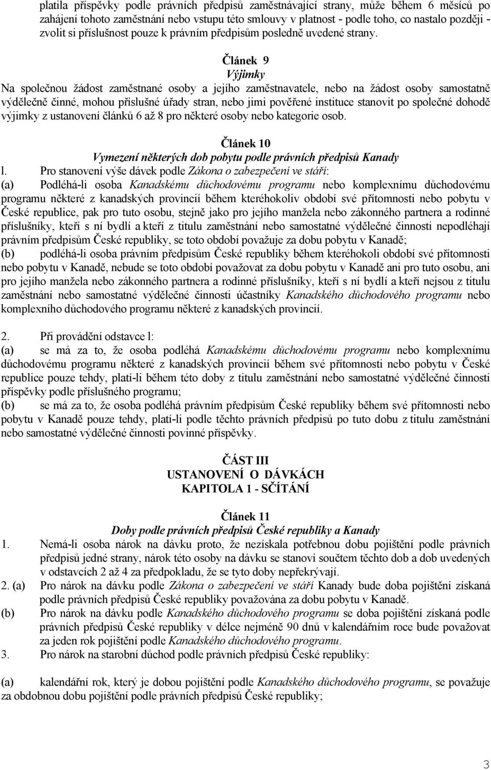 Článek 9 Výjimky Na společnou žádost zaměstnané osoby a jejího zaměstnavatele, nebo na žádost osoby samostatně výdělečně činné, mohou příslušné úřady stran, nebo jimi pověřené instituce stanovit po