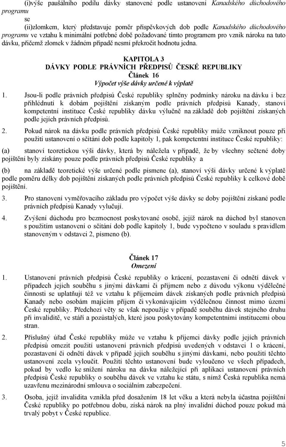 KAPITOLA 3 DÁVKY PODLE PRÁVNÍCH PŘEDPISŮ ČESKÉ REPUBLIKY Článek 16 Výpočet výše dávky určené k výplatě 1.