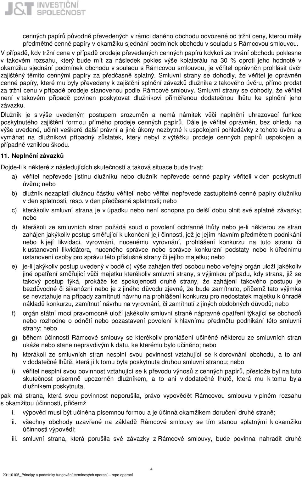 hodnotě v okamžiku sjednání podmínek obchodu v souladu s Rámcovou smlouvou, je věřitel oprávněn prohlásit úvěr zajištěný těmito cennými papíry za předčasně splatný.