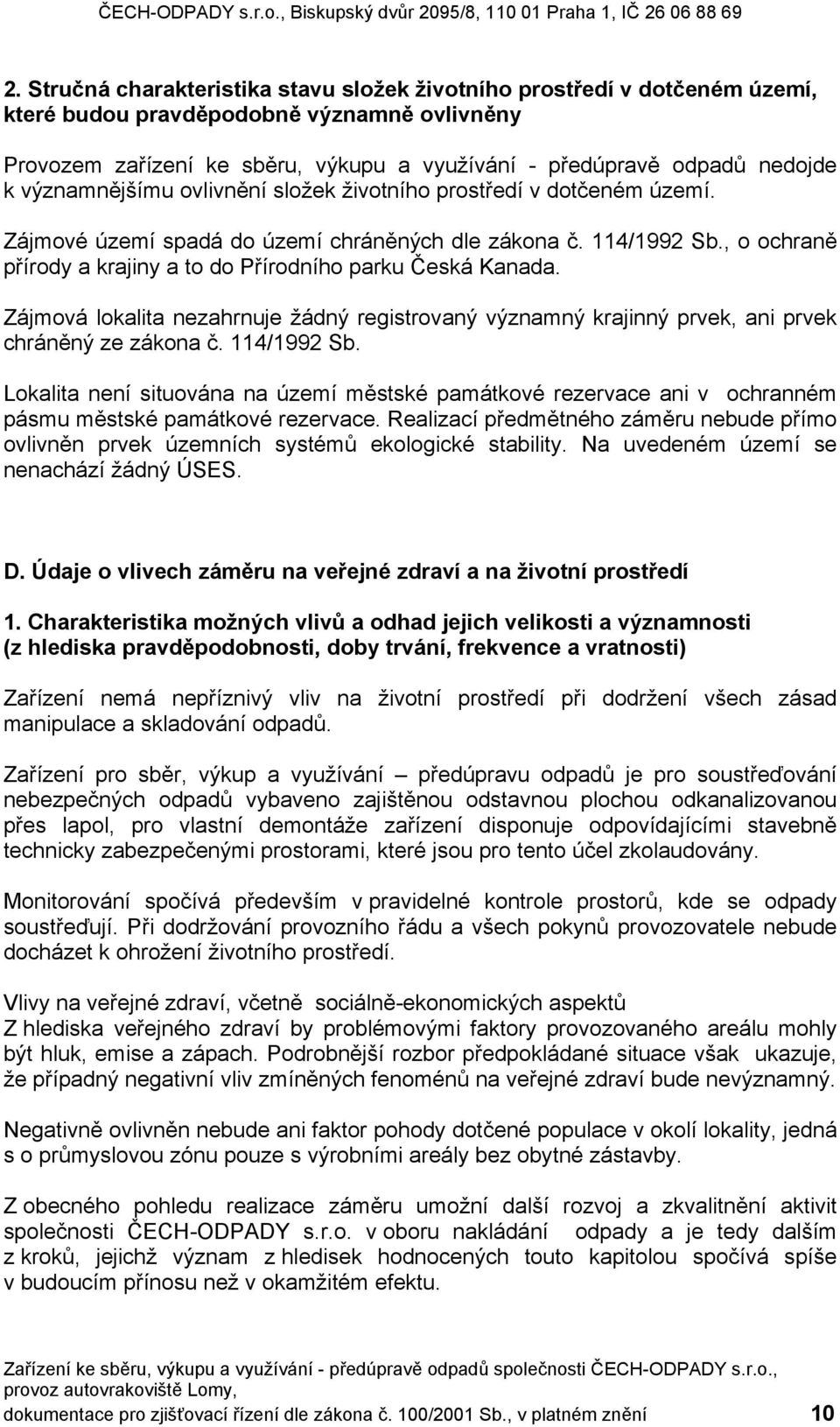 , o ochraně přírody a krajiny a to do Přírodního parku Česká Kanada. Zájmová lokalita nezahrnuje žádný registrovaný významný krajinný prvek, ani prvek chráněný ze zákona č. 114/1992 Sb.