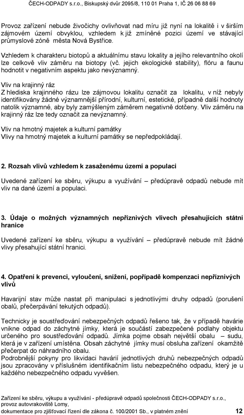 jejich ekologické stability), flóru a faunu hodnotit v negativním aspektu jako nevýznamný.