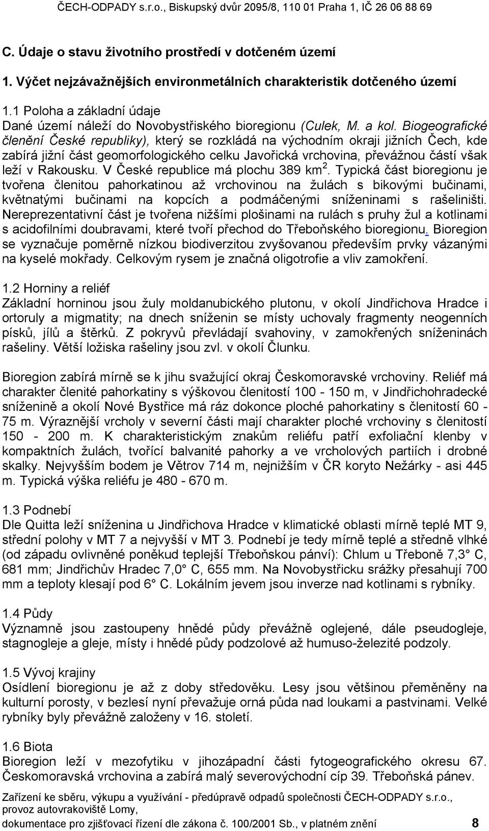 Biogeografické členění České republiky), který se rozkládá na východním okraji jižních Čech, kde zabírá jižní část geomorfologického celku Javořická vrchovina, převážnou částí však leží v Rakousku.