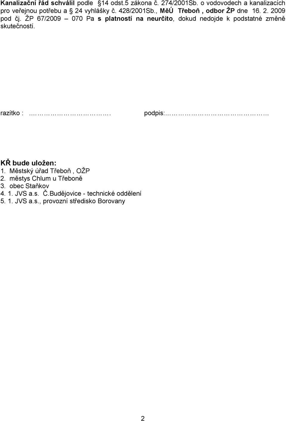 ŽP 67/2009 070 Pa s platností na neurčito, dokud nedojde k podstatné změně skutečností. razítko :.