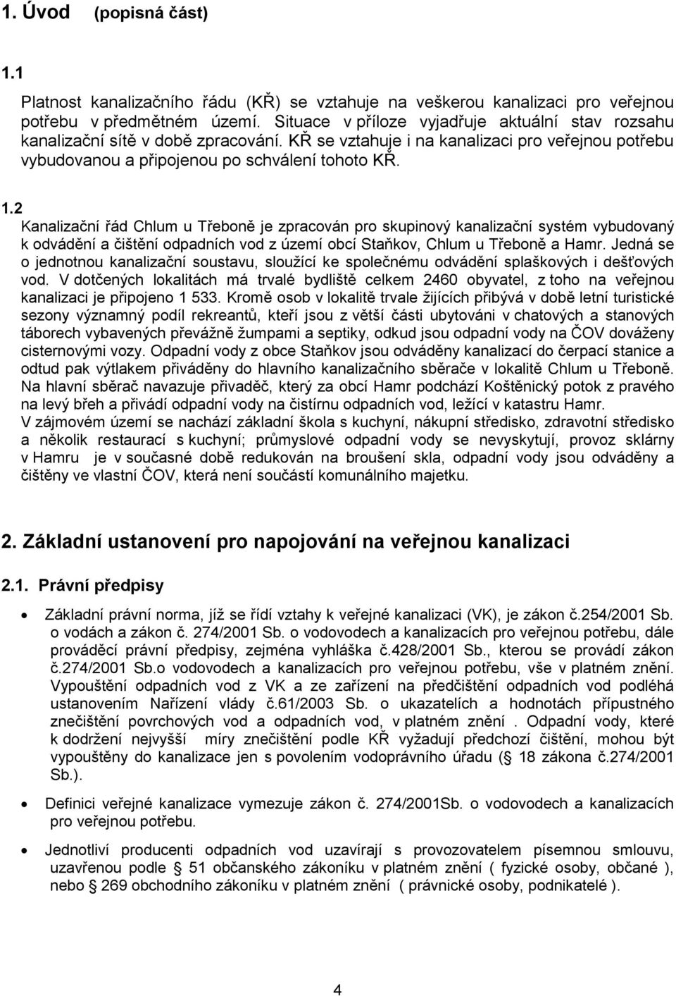 2 Kanalizační řád Chlum u Třeboně je zpracován pro skupinový kanalizační systém vybudovaný k odvádění a čištění odpadních vod z území obcí Staňkov, Chlum u Třeboně a Hamr.