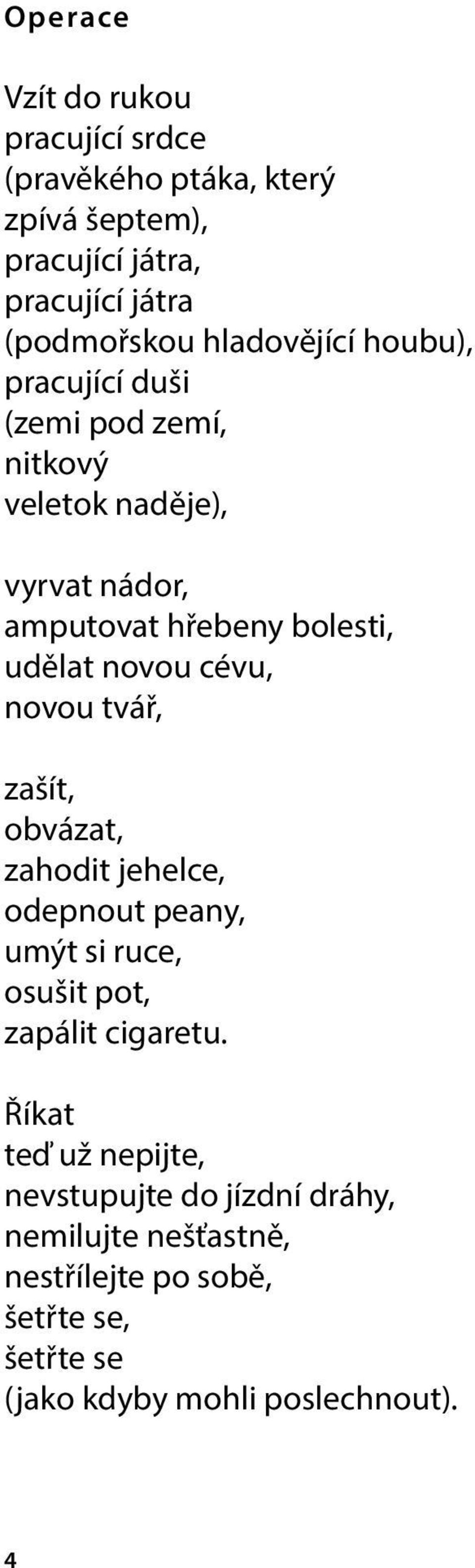 novou cévu, novou tvář, zašít, obvázat, zahodit jehelce, odepnout peany, umýt si ruce, osušit pot, zapálit cigaretu.