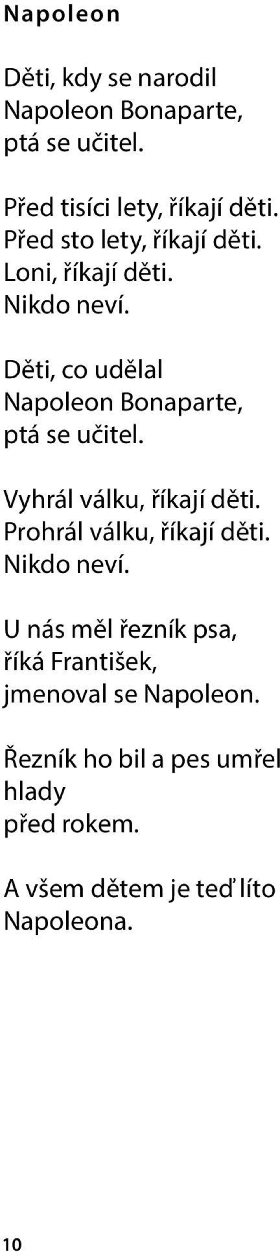 Děti, co udělal Napoleon Bonaparte, ptá se učitel. Vyhrál válku, říkají děti.