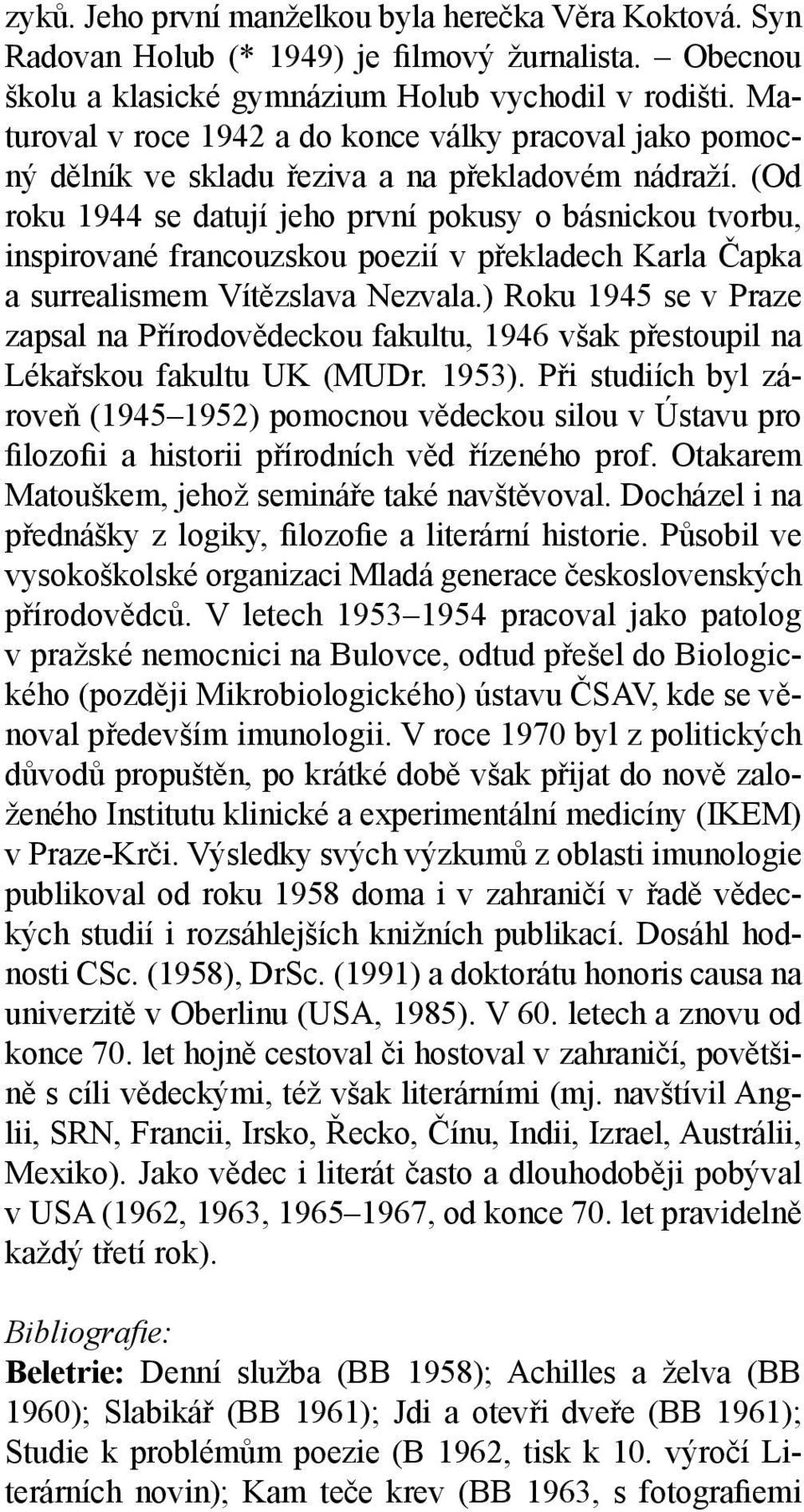 (Od roku 1944 se datují jeho první pokusy o básnickou tvorbu, inspirované francouzskou poezií v překladech Karla Čapka a surrealismem Vítězslava Nezvala.