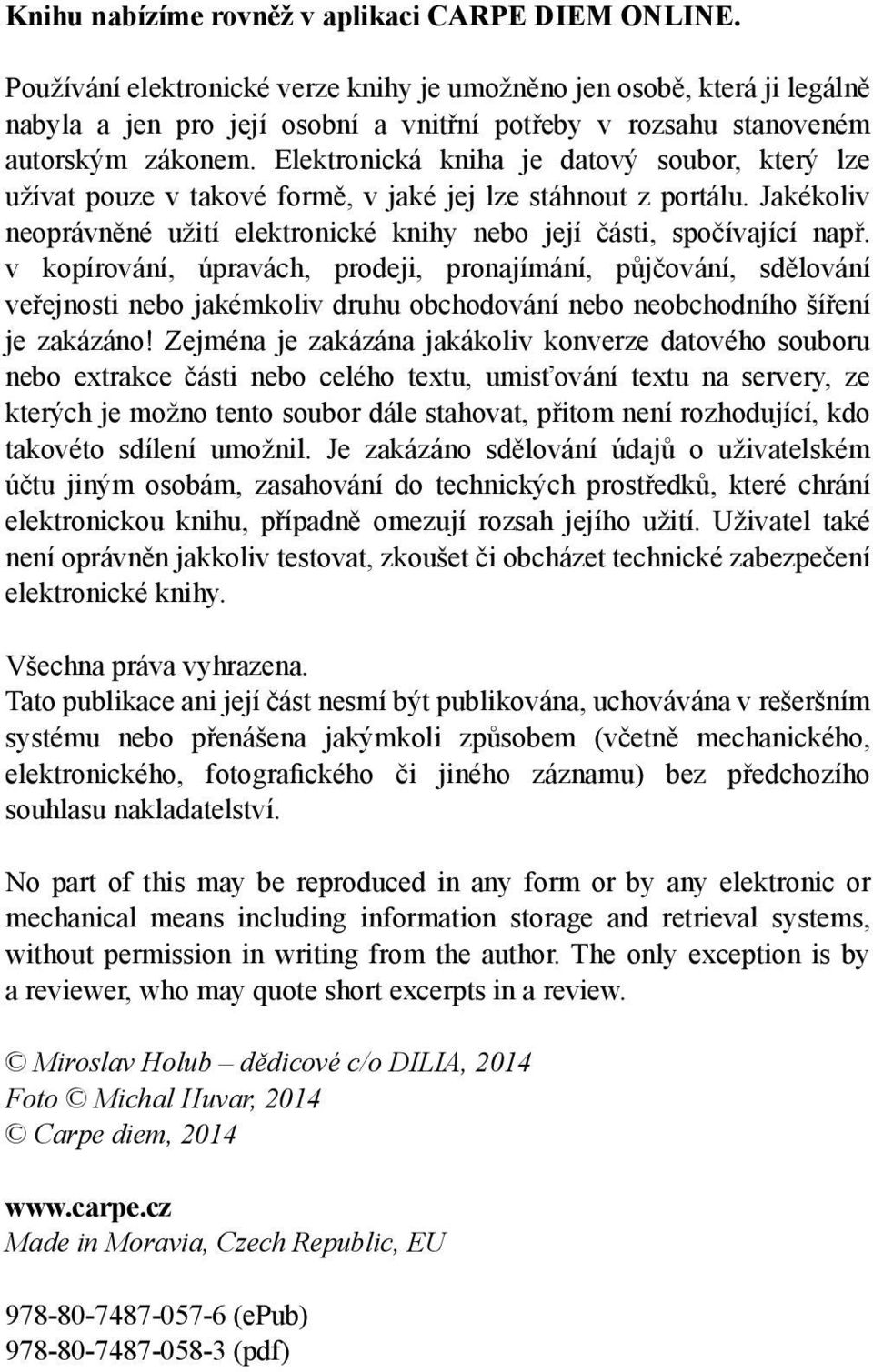 Elektronická kniha je datový soubor, který lze užívat pouze v takové formě, v jaké jej lze stáhnout z portálu. Jakékoliv neoprávněné užití elektronické knihy nebo její části, spočívající např.