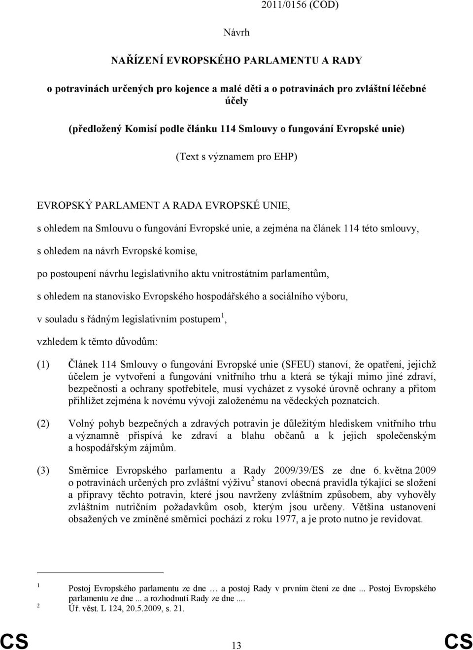 Evropské komise, po postoupení návrhu legislativního aktu vnitrostátním parlamentům, s ohledem na stanovisko Evropského hospodářského a sociálního výboru, v souladu s řádným legislativním postupem 1,