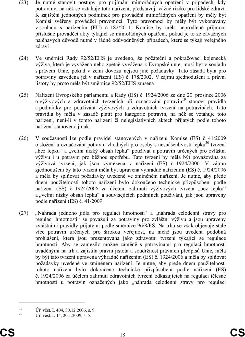 Komise by měla neprodleně přijmout příslušné prováděcí akty týkající se mimořádných opatření, pokud je to ze závažných naléhavých důvodů nutné v řádně odůvodněných případech, které se týkají