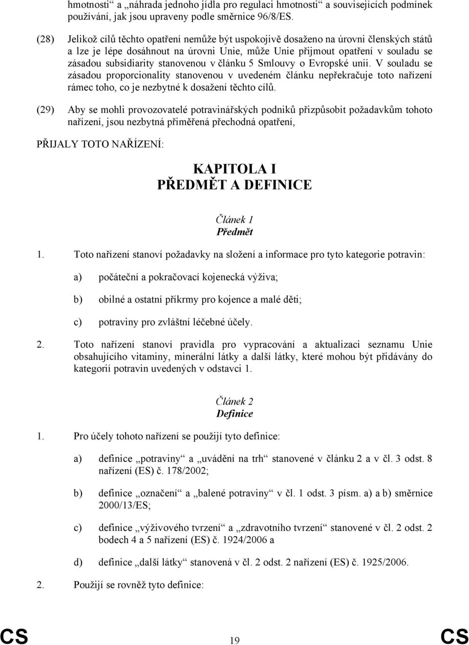 stanovenou v článku 5 Smlouvy o Evropské unii. V souladu se zásadou proporcionality stanovenou v uvedeném článku nepřekračuje toto nařízení rámec toho, co je nezbytné k dosažení těchto cílů.