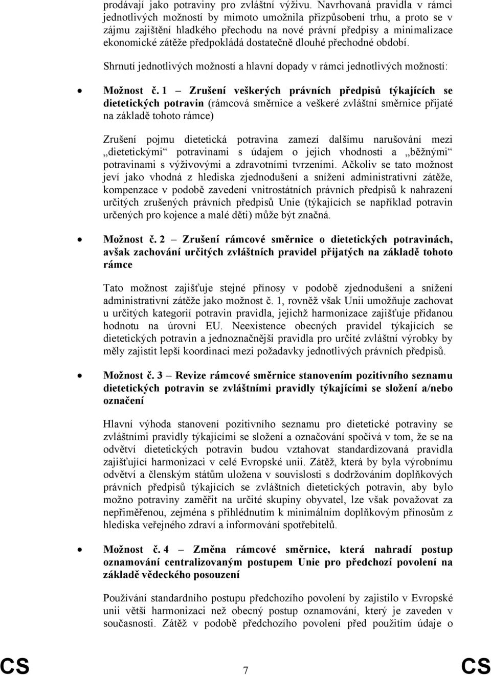 předpokládá dostatečně dlouhé přechodné období. Shrnutí jednotlivých možností a hlavní dopady v rámci jednotlivých možností: Možnost č.