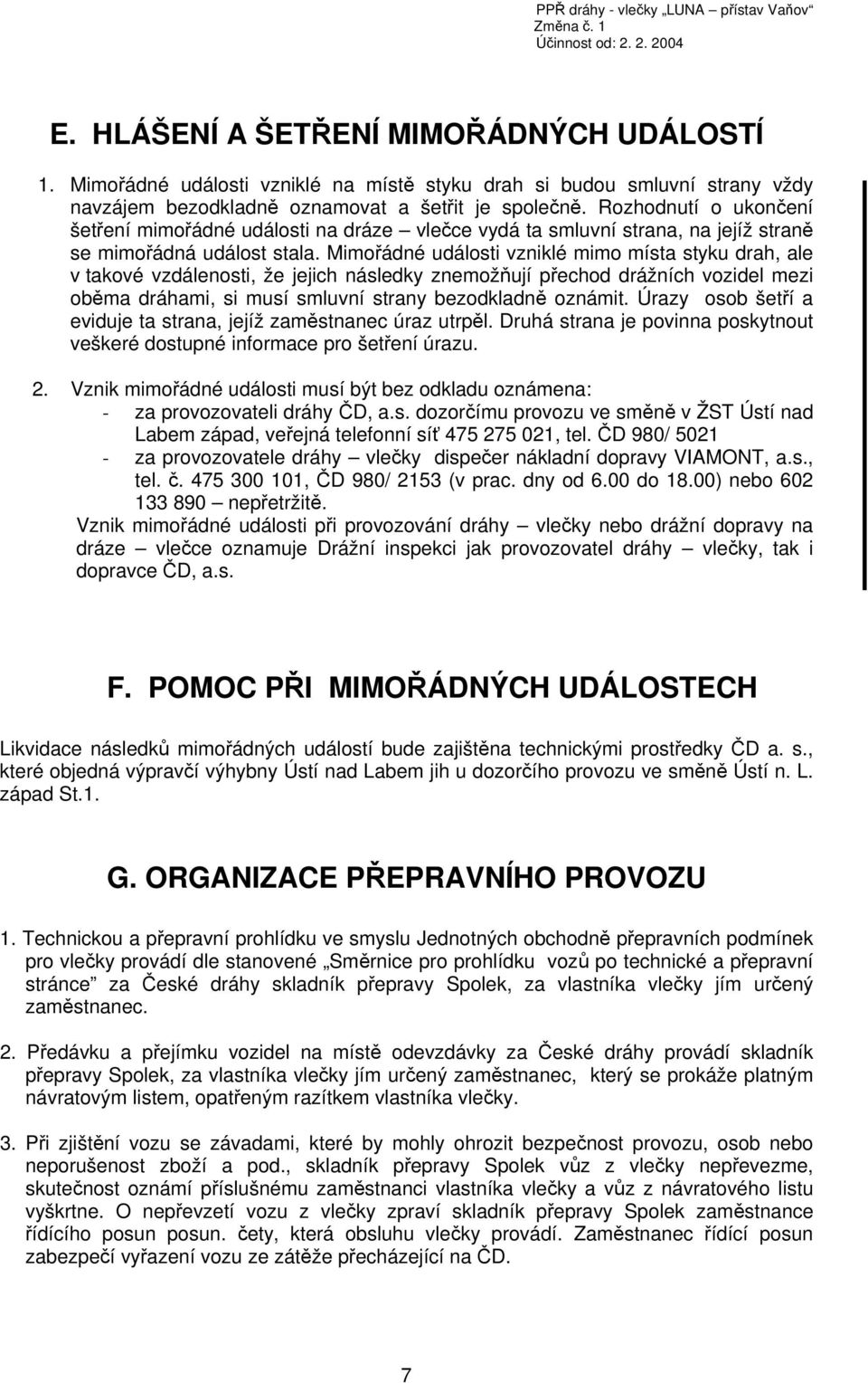 Mimořádné události vzniklé mimo místa styku drah, ale v takové vzdálenosti, že jejich následky znemožňují přechod drážních vozidel mezi oběma dráhami, si musí smluvní strany bezodkladně oznámit.