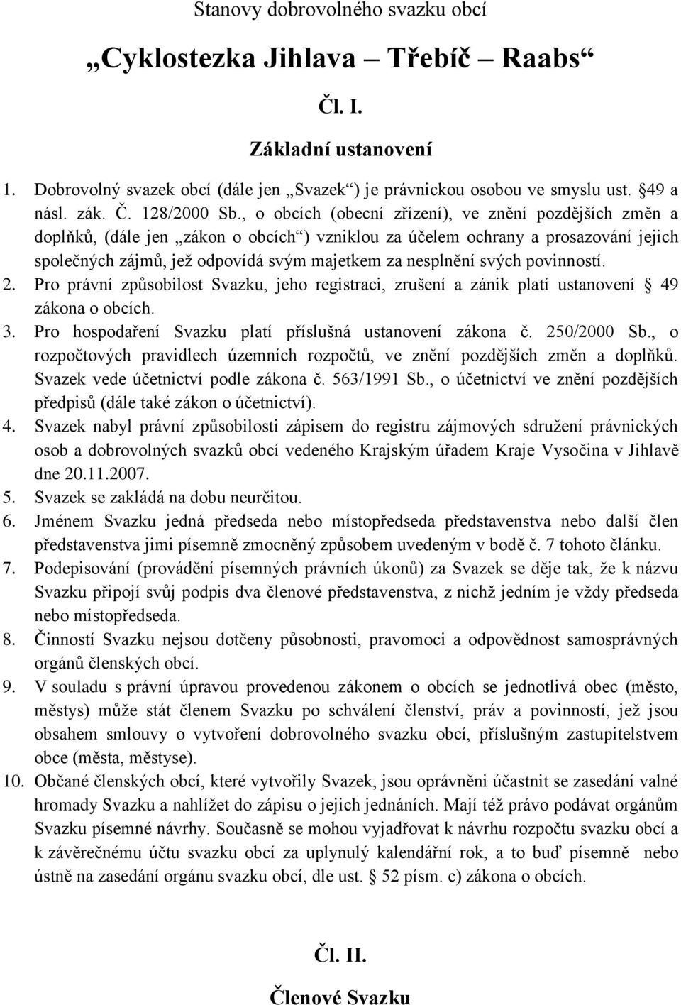 svých povinností. 2. Pro právní způsobilost Svazku, jeho registraci, zrušení a zánik platí ustanovení 49 zákona o obcích. 3. Pro hospodaření Svazku platí příslušná ustanovení zákona č. 250/2000 Sb.