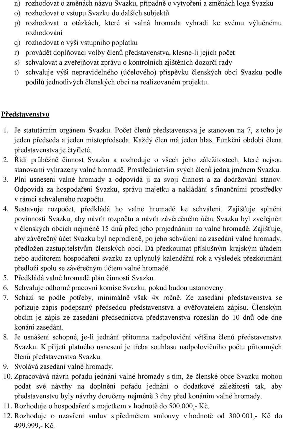 dozorčí rady t) schvaluje výši nepravidelného (účelového) příspěvku členských obcí Svazku podle podílů jednotlivých členských obcí na realizovaném projektu. Představenstvo 1.