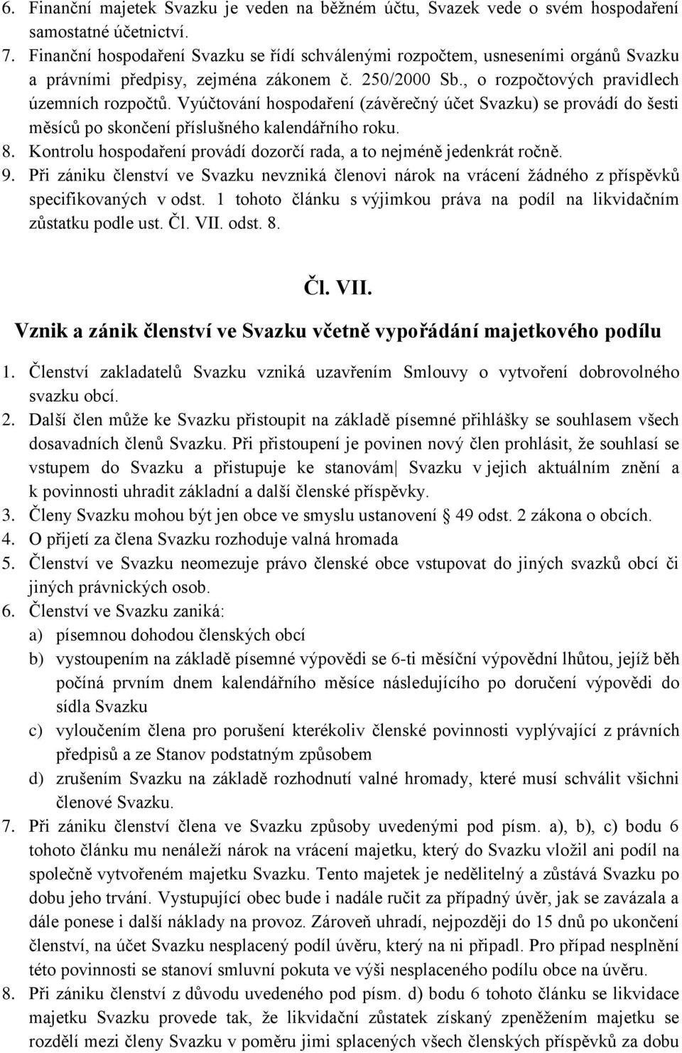 Vyúčtování hospodaření (závěrečný účet Svazku) se provádí do šesti měsíců po skončení příslušného kalendářního roku. 8. Kontrolu hospodaření provádí dozorčí rada, a to nejméně jedenkrát ročně. 9.