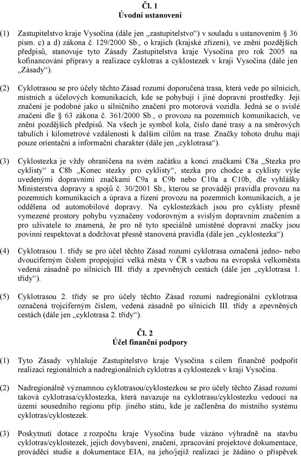 Vysočina (dále jen Zásady ). (2) Cyklotrasou se pro účely těchto Zásad rozumí doporučená trasa, která vede po silnicích, místních a účelových komunikacích, kde se pohybují i jiné dopravní prostředky.