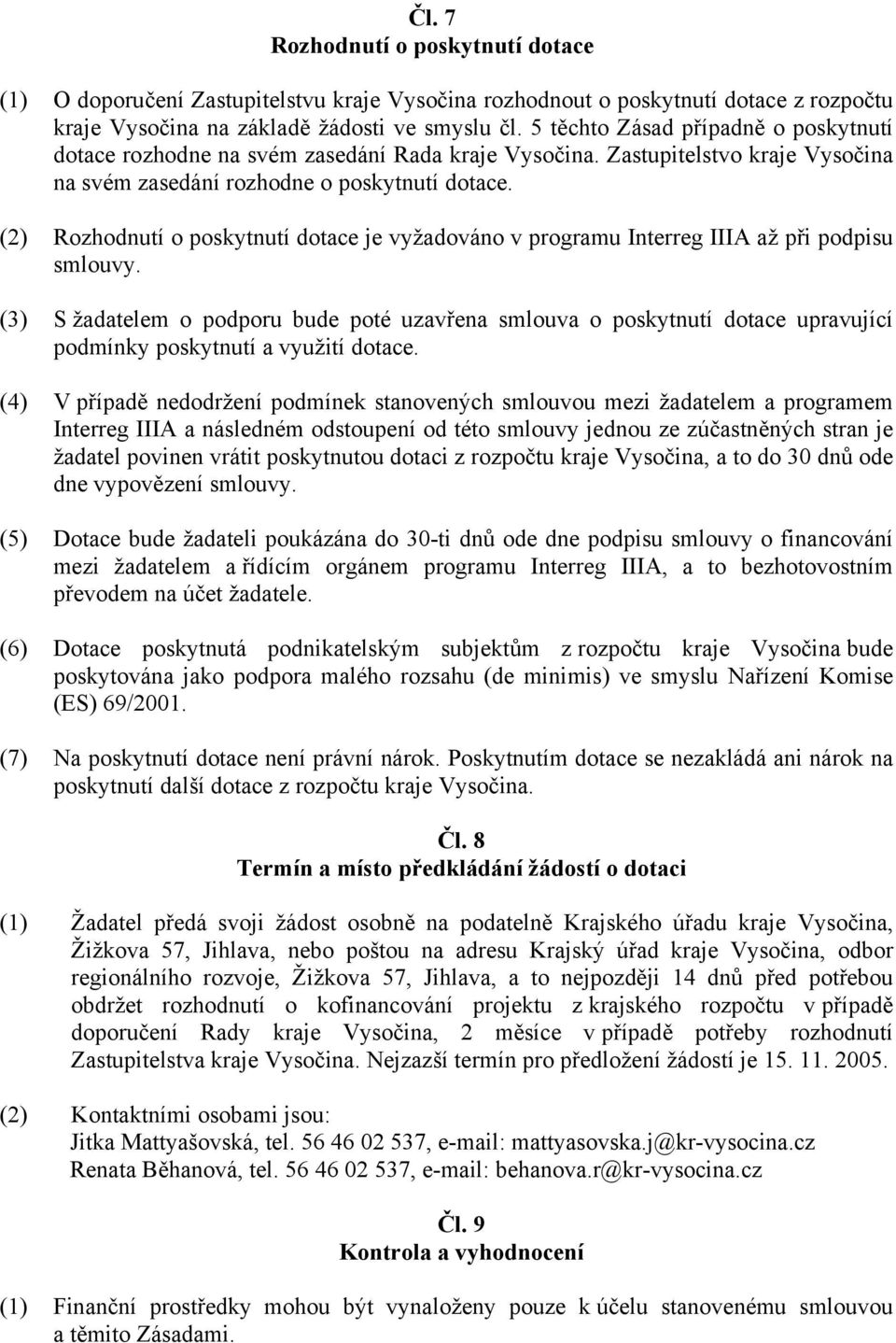 (2) Rozhodnutí o poskytnutí dotace je vyžadováno v programu Interreg IIIA až při podpisu smlouvy.