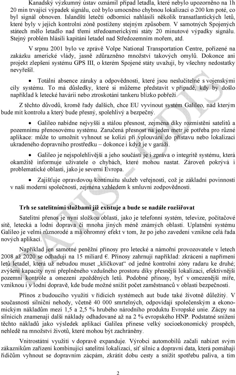V samotných Spojených státech mělo letadlo nad třemi středoamerickými státy 20 minutové výpadky signálu. Stejný problém hlásili kapitáni letadel nad Středozemním mořem, atd.