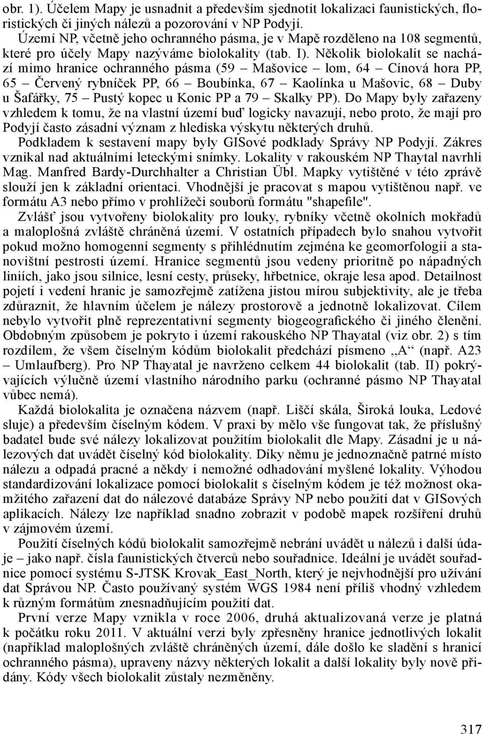 Několik biolokalit se nachází mimo hranice ochranného pásma (59 Mašovice lom, 64 Cínová hora PP, 65 Červený rybníček PP, 66 Boubínka, 67 Kaolínka u Mašovic, 68 Duby u Šafářky, 75 Pustý kopec u Konic