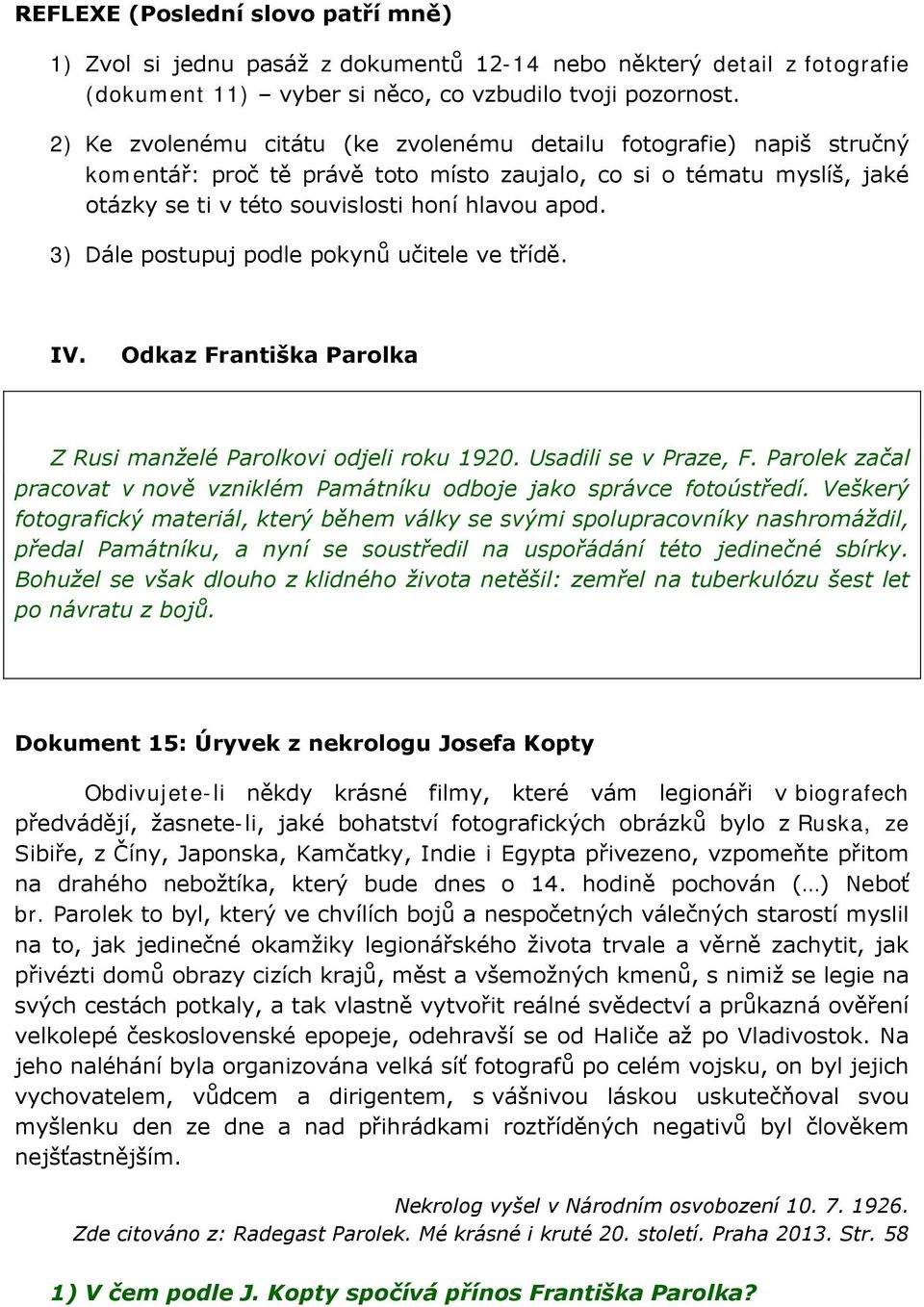 3) Dále postupuj podle pokynů učitele ve třídě. IV. Odkaz Františka Parolka Z Rusi manželé Parolkovi odjeli roku 1920. Usadili se v Praze, F.