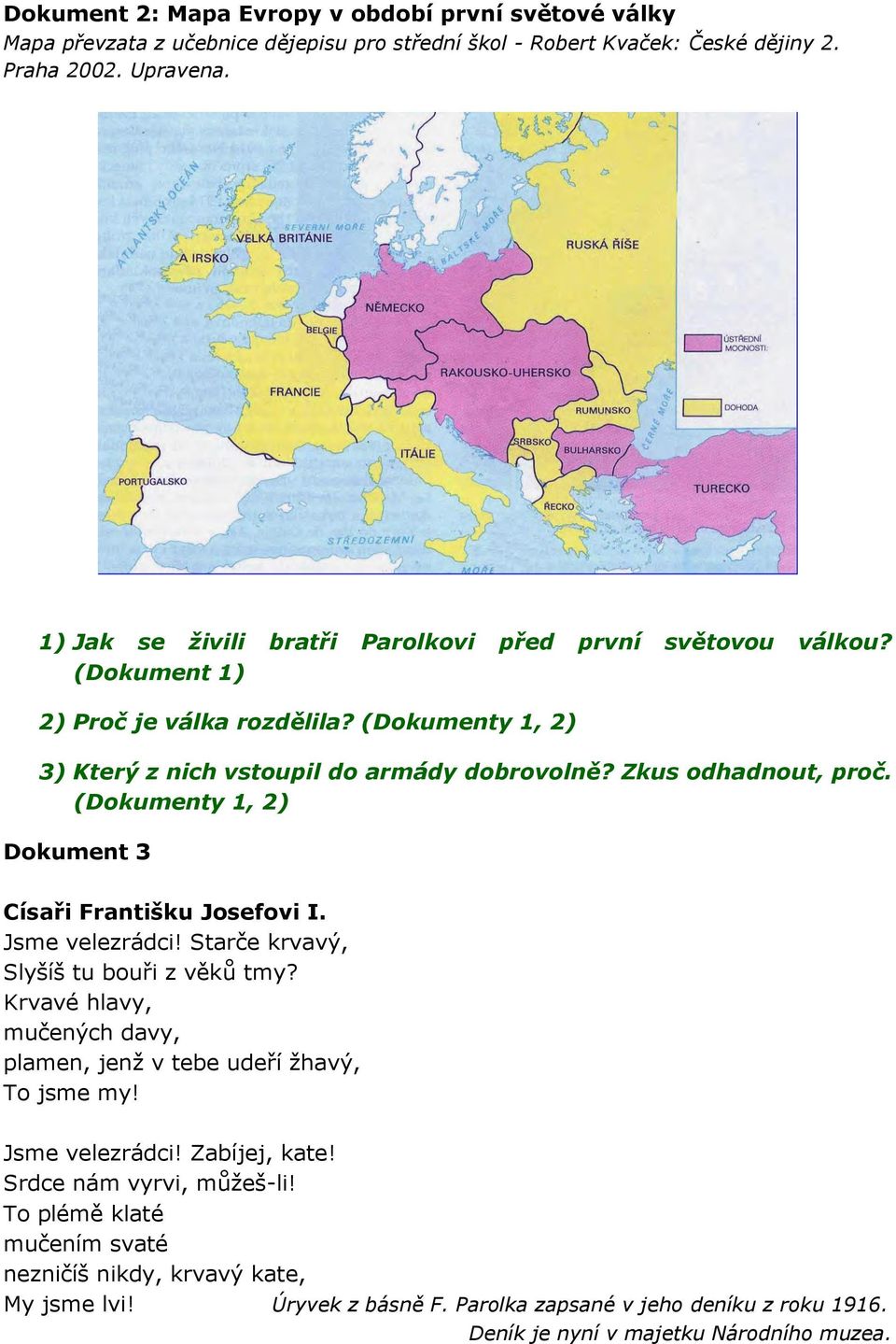 (Dokumenty 1, 2) Dokument 3 Císaři Františku Josefovi I. Jsme velezrádci! Starče krvavý, Slyšíš tu bouři z věků tmy? Krvavé hlavy, mučených davy, plamen, jenž v tebe udeří žhavý, To jsme my!