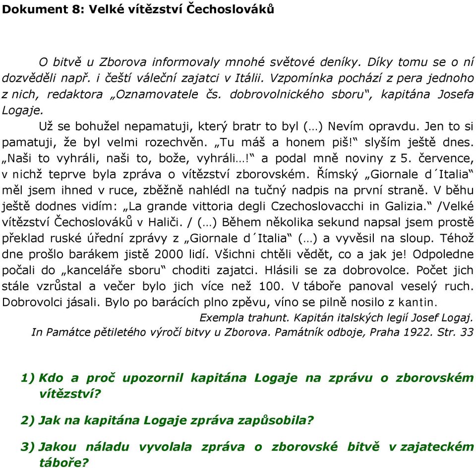 Jen to si pamatuji, že byl velmi rozechvěn. Tu máš a honem piš! slyším ještě dnes. Naši to vyhráli, naši to, bože, vyhráli! a podal mně noviny z 5.