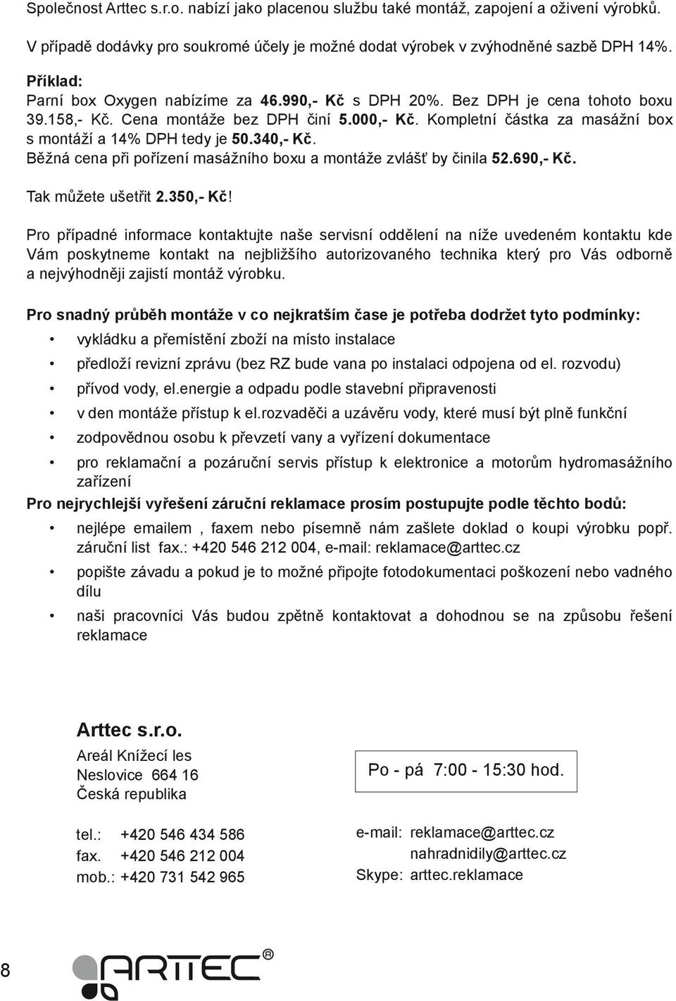 Kompletní částka za masážní box s montáží a 14% DPH tedy je 50.340,- Kč. Běžná cena při pořízení masážního boxu a montáže zvlášť by činila 52.690,- Kč. Tak můžete ušetřit 2.350,- Kč!